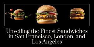 Unveiling the Finest Sandwiches in San Francisco, London, and Los Angeles